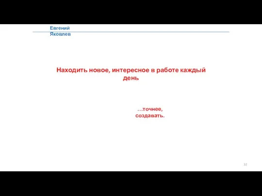 Евгений Яковлев Находить новое, интересное в работе каждый день …точнее, создавать.