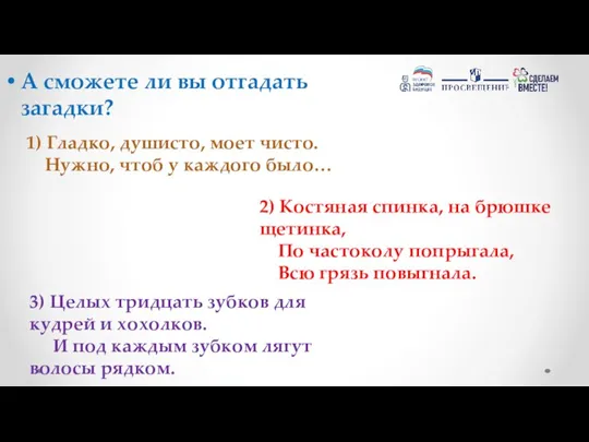 А сможете ли вы отгадать загадки? 1) Гладко, душисто, моет чисто. Нужно,