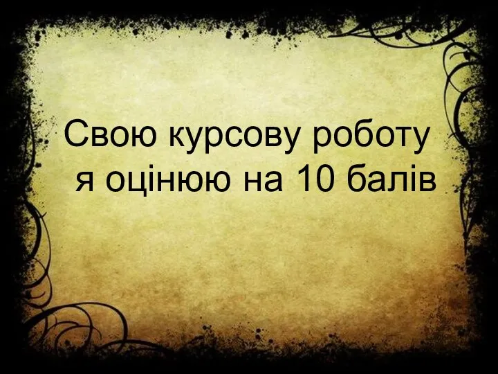 Свою курсову роботу я оцінюю на 10 балів