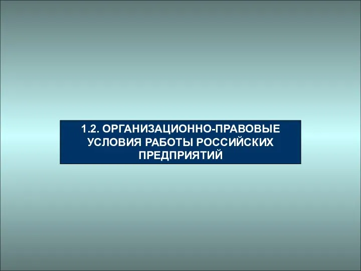 1.2. ОРГАНИЗАЦИОННО-ПРАВОВЫЕ УСЛОВИЯ РАБОТЫ РОССИЙСКИХ ПРЕДПРИЯТИЙ