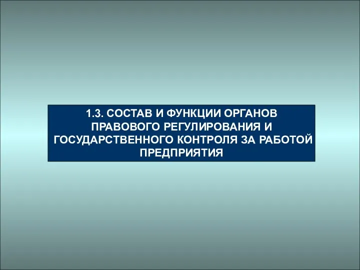 1.3. СОСТАВ И ФУНКЦИИ ОРГАНОВ ПРАВОВОГО РЕГУЛИРОВАНИЯ И ГОСУДАРСТВЕННОГО КОНТРОЛЯ ЗА РАБОТОЙ ПРЕДПРИЯТИЯ