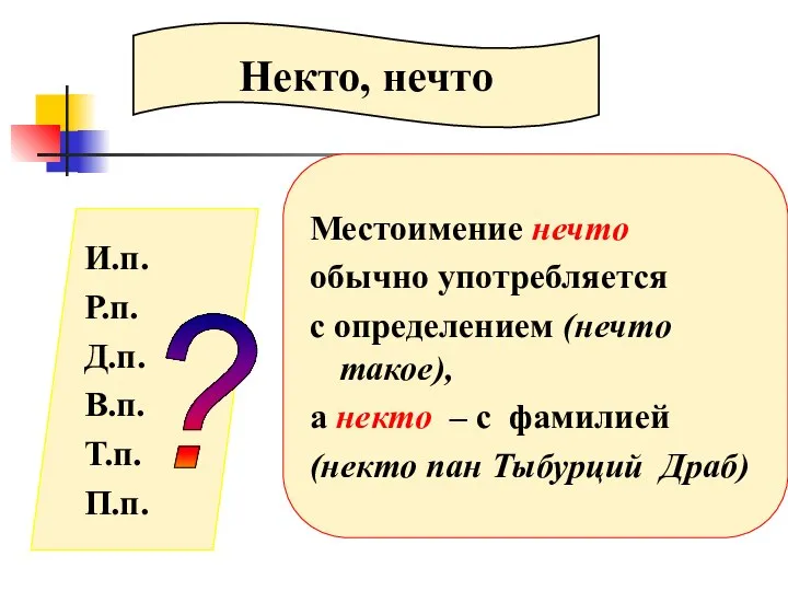 Некто, нечто И.п. Р.п. Д.п. В.п. Т.п. П.п. ? Местоимение нечто обычно