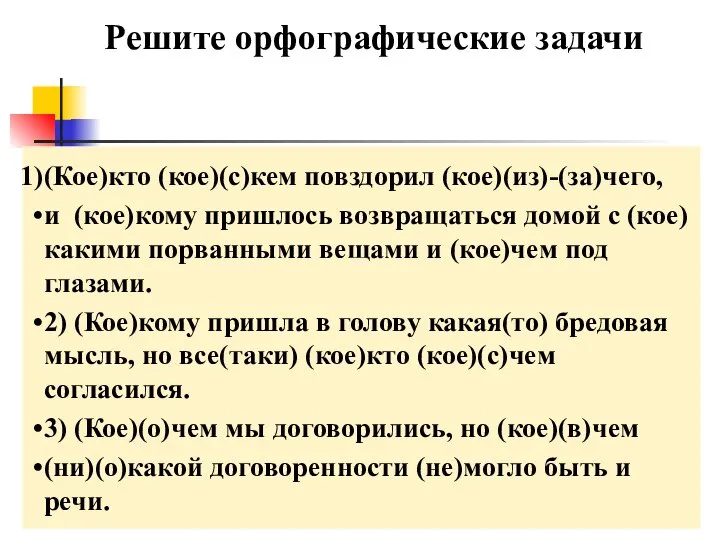 (Кое)кто (кое)(с)кем повздорил (кое)(из)-(за)чего, и (кое)кому пришлось возвращаться домой с (кое)какими порванными