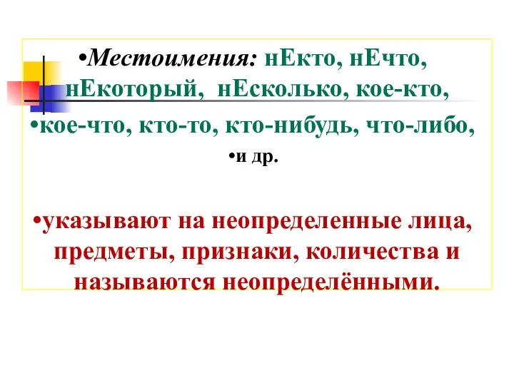 Местоимения: нЕкто, нЕчто, нЕкоторый, нЕсколько, кое-кто, кое-что, кто-то, кто-нибудь, что-либо, и др.