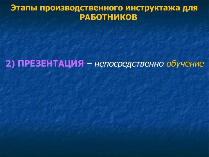 Этапы производственного инструктажа для РАБОТНИКОВ 2) ПРЕЗЕНТАЦИЯ – непосредственно обучение