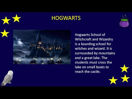 HOGWARTS Hogwarts School of Witchcraft and Wizardry is a boarding school for