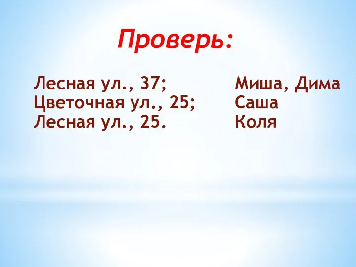 Лесная ул., 37; Цветочная ул., 25; Лесная ул., 25. Миша, Дима Саша Коля Проверь: