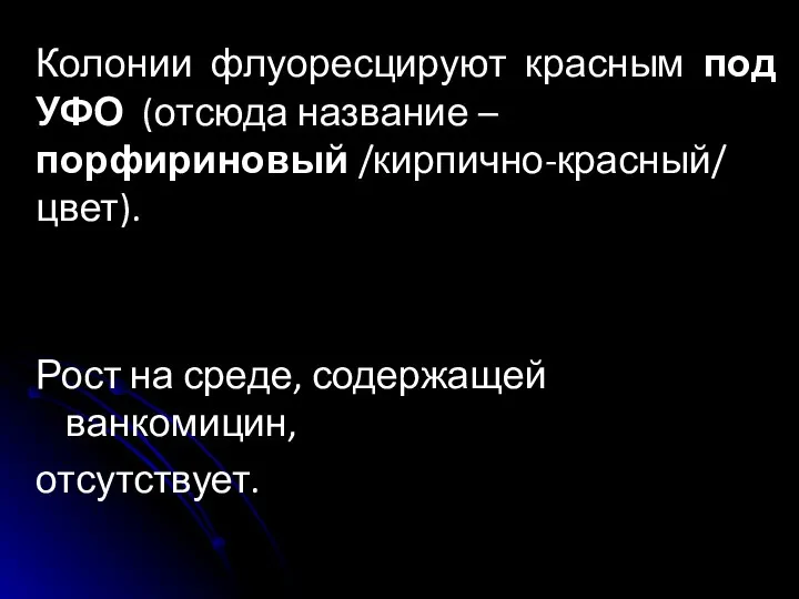 Колонии флуоресцируют красным под УФО (отсюда название – порфириновый /кирпично-красный/ цвет). Рост