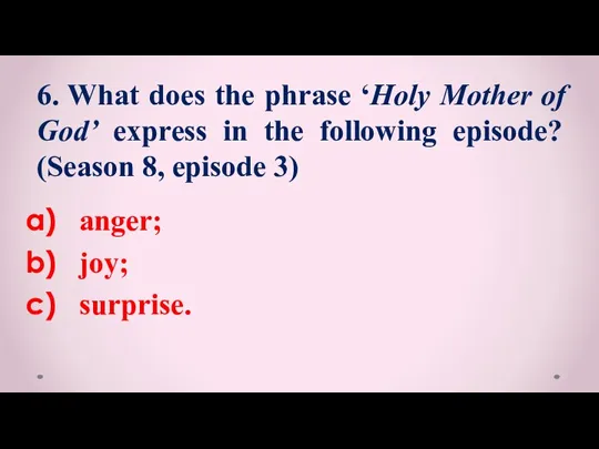 anger; joy; surprise. 6. What does the phrase ‘Holy Mother of God’