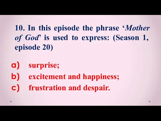 surprise; excitement and happiness; frustration and despair. 10. In this episode the