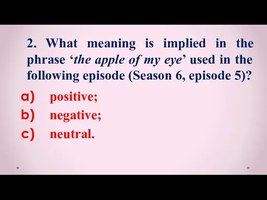 positive; negative; neutral. 2. What meaning is implied in the phrase ‘the