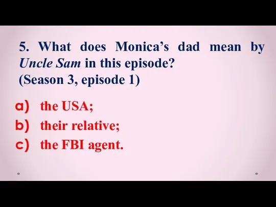 the USA; their relative; the FBI agent. 5. What does Monica’s dad