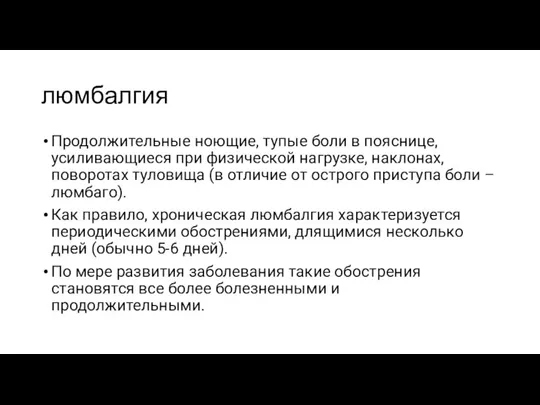 люмбалгия Продолжительные ноющие, тупые боли в пояснице, усиливающиеся при физической нагрузке, наклонах,