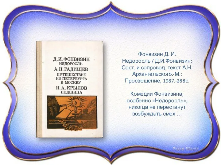 Фонвизин Д. И. Недоросль / Д.И.Фонвизин; Сост. и сопровод. текст А.Н.Архангельского.-М.: Просвещение,