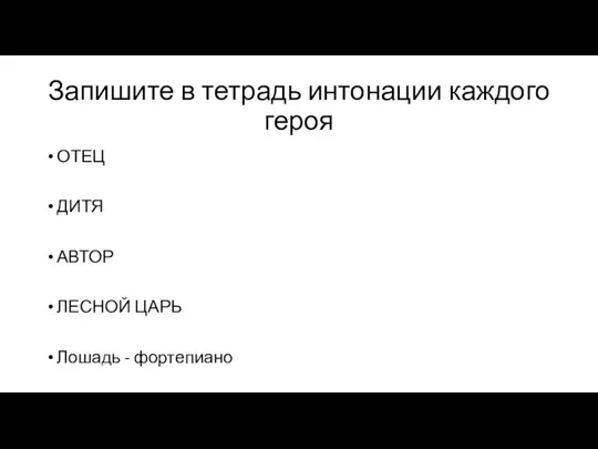 Запишите в тетрадь интонации каждого героя ОТЕЦ ДИТЯ АВТОР ЛЕСНОЙ ЦАРЬ Лошадь - фортепиано