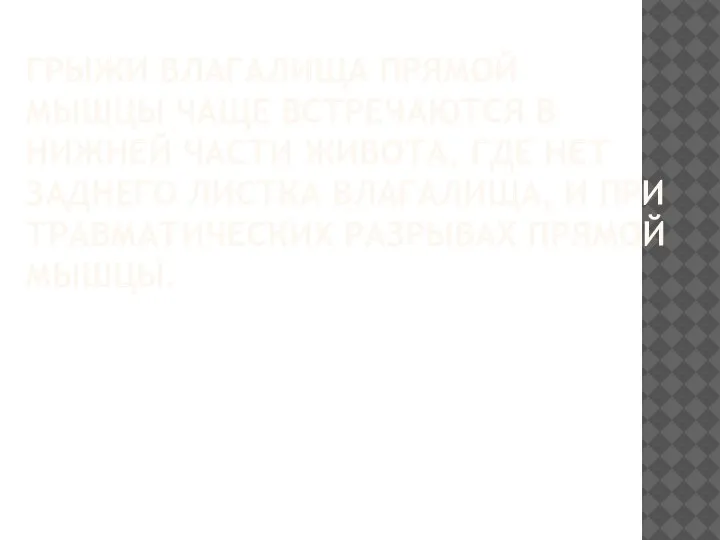 ГРЫЖИ ВЛАГАЛИЩА ПРЯМОЙ МЫШЦЫ ЧАЩЕ ВСТРЕЧАЮТСЯ В НИЖНЕЙ ЧАСТИ ЖИВОТА, ГДЕ НЕТ
