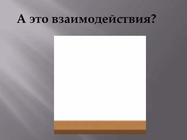 А это взаимодействия?