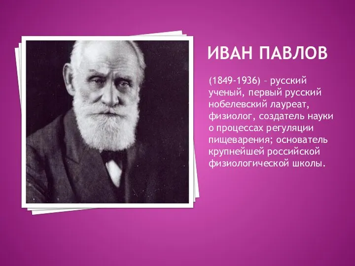 ИВАН ПАВЛОВ (1849-1936) – русский ученый, первый русский нобелевский лауреат, физиолог, создатель