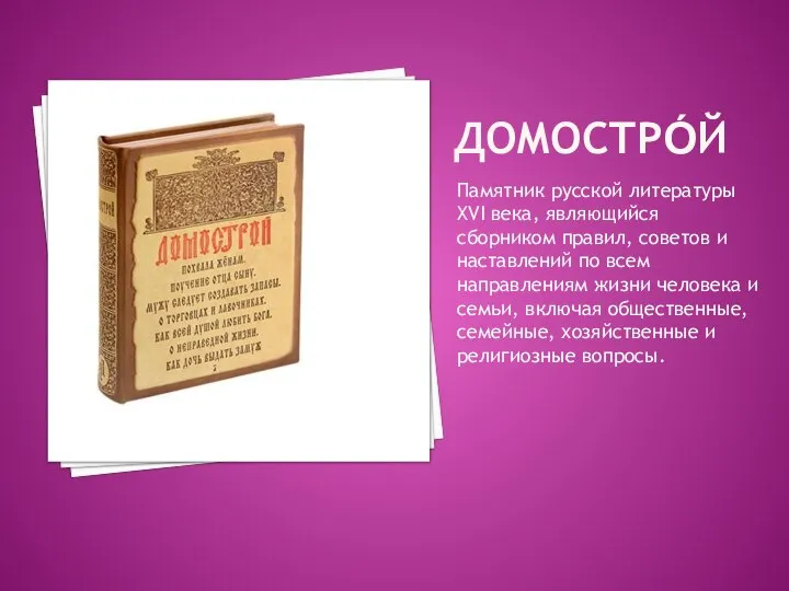 ДОМОСТРО́Й Памятник русской литературы XVI века, являющийся сборником правил, советов и наставлений