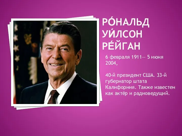 РО́НАЛЬД УИ́ЛСОН РЕ́ЙГАН 6 февраля 1911— 5 июня 2004, 40-й президент США.