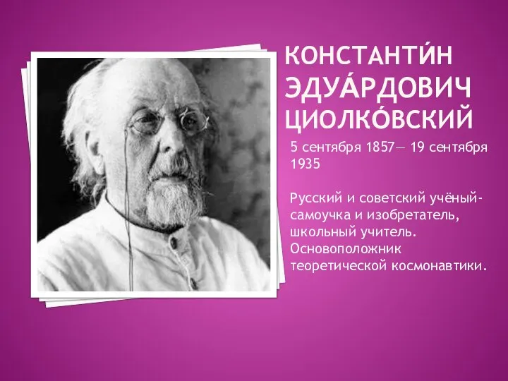 КОНСТАНТИ́Н ЭДУА́РДОВИЧ ЦИОЛКО́ВСКИЙ 5 сентября 1857— 19 сентября 1935 Русский и советский
