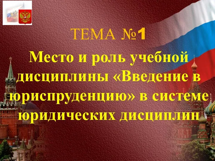 ТЕМА №1 Место и роль учебной дисциплины «Введение в юриспруденцию» в системе юридических дисциплин