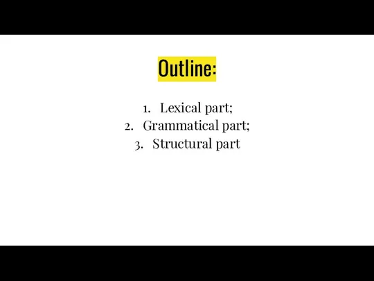 Outline: Lexical part; Grammatical part; Structural part