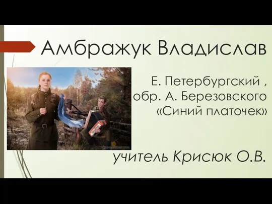 Амбражук Владислав Е. Петербургский , обр. А. Березовского «Синий платочек» учитель Крисюк О.В.