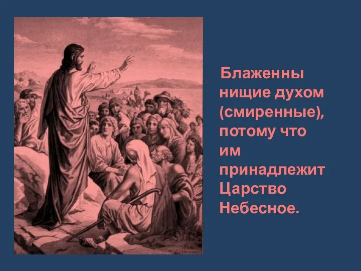 Блаженны нищие духом (смиренные), потому что им принадлежит Царство Небесное.