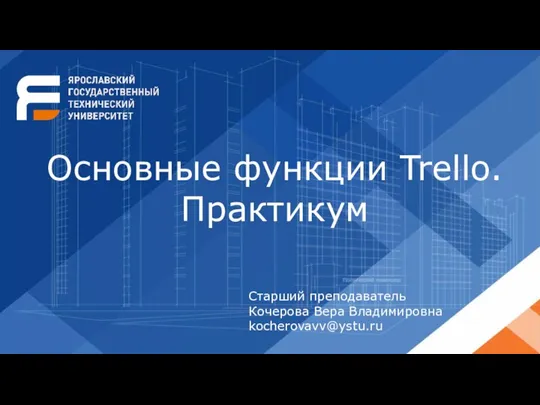 Основные функции Trello. Практикум Старший преподаватель Кочерова Вера Владимировна kocherovavv@ystu.ru