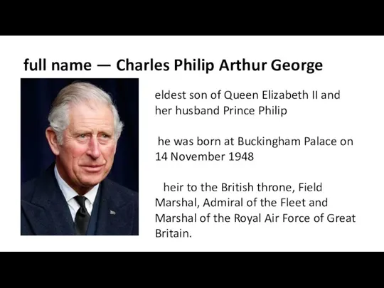 full name — Charles Philip Arthur George eldest son of Queen Elizabeth