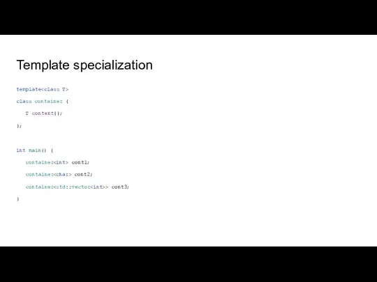 Template specialization template class container { T content{}; }; int main() {