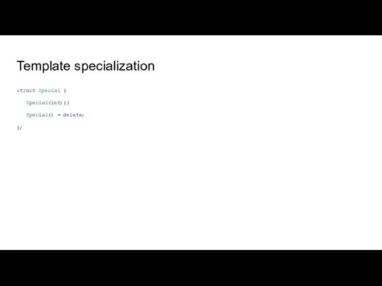 Template specialization struct Special { Special(int){} Special() = delete; };