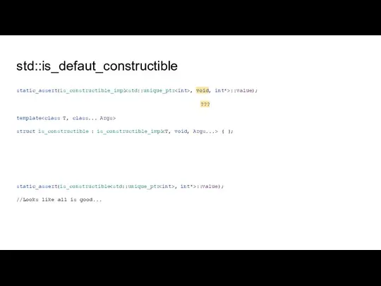 std::is_defaut_constructible static_assert(is_constructible_impl , void, int*>::value); ??? template struct is_constructible : is_constructible_impl {