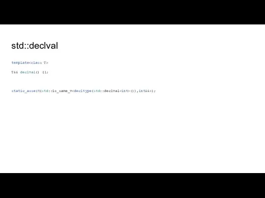 std::declval template T&& declval() {}; static_assert(std::is_same_v ()),int&&>);