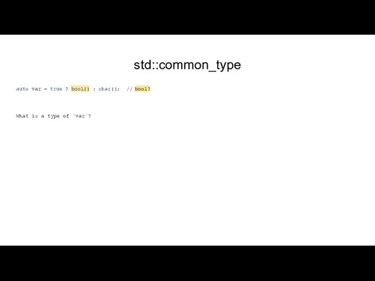 std::common_type auto var = true ? bool{} : char{}; // bool? What