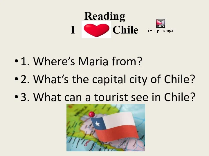 Reading I Chile 1. Where’s Maria from? 2. What’s the capital city