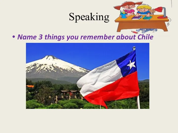 Speaking Name 3 things you remember about Chile