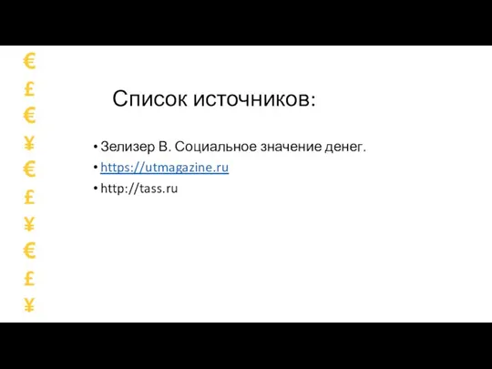 Список источников: Зелизер В. Социальное значение денег. https://utmagazine.ru http://tass.ru € £ €