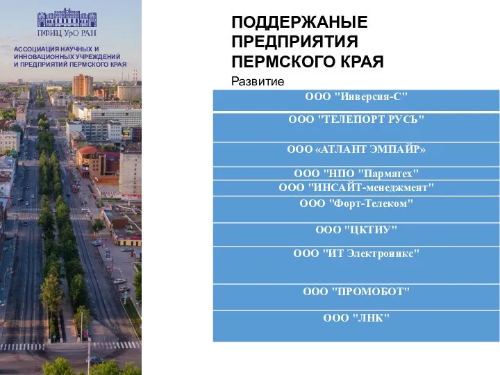 ПОДДЕРЖАНЫЕ ПРЕДПРИЯТИЯ ПЕРМСКОГО КРАЯ АССОЦИАЦИЯ НАУЧНЫХ И ИННОВАЦИОННЫХ УЧРЕЖДЕНИЙ И ПРЕДПРИЯТИЙ ПЕРМСКОГО КРАЯ Развитие