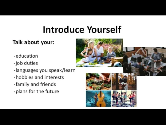 Introduce Yourself Talk about your: education job duties languages you speak/learn hobbies