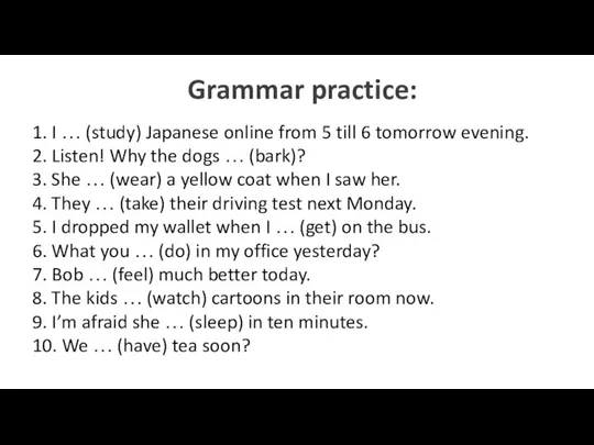 Grammar practice: 1. I … (study) Japanese online from 5 till 6