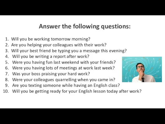 Answer the following questions: Will you be working tomorrow morning? Are you