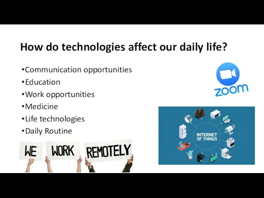 How do technologies affect our daily life? Communication opportunities Education Work opportunities