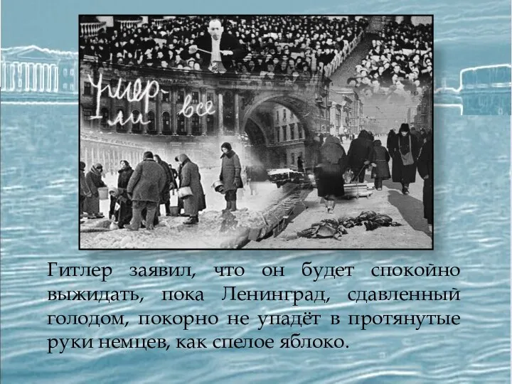 Гитлер заявил, что он будет спокойно выжидать, пока Ленинград, сдавленный голодом, покорно