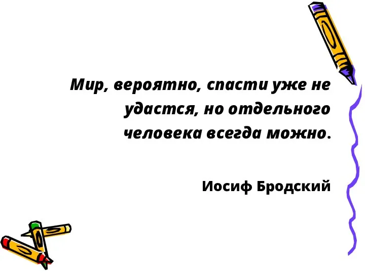 Мир, вероятно, спасти уже не удастся, но отдельного человека всегда можно. Иосиф Бродский