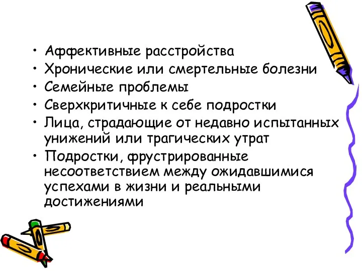 Аффективные расстройства Хронические или смертельные болезни Семейные проблемы Сверхкритичные к себе подростки