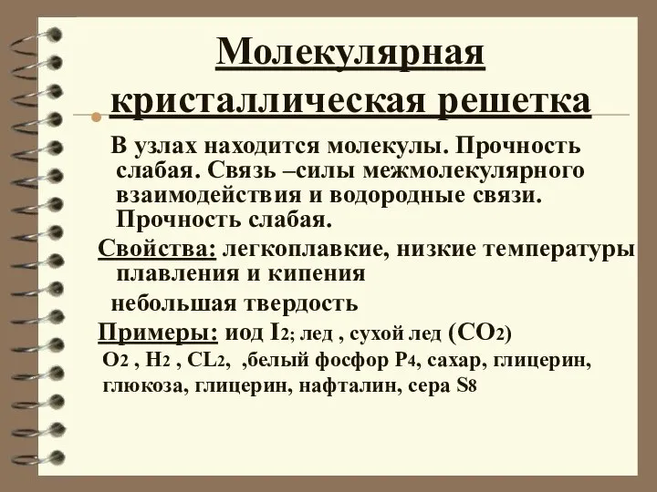 Молекулярная кристаллическая решетка В узлах находится молекулы. Прочность слабая. Связь –силы межмолекулярного