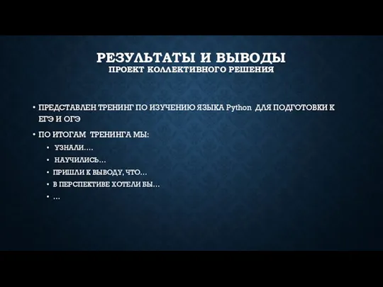 РЕЗУЛЬТАТЫ И ВЫВОДЫ ПРОЕКТ КОЛЛЕКТИВНОГО РЕШЕНИЯ ПРЕДСТАВЛЕН ТРЕНИНГ ПО ИЗУЧЕНИЮ ЯЗЫКА Python