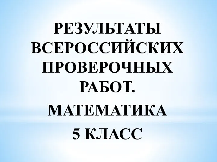 РЕЗУЛЬТАТЫ ВСЕРОССИЙСКИХ ПРОВЕРОЧНЫХ РАБОТ. МАТЕМАТИКА 5 КЛАСС